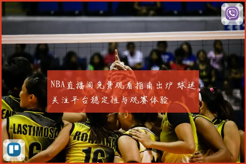 NBA直播间免费观看指南出炉 球迷关注平台稳定性与观赛体验