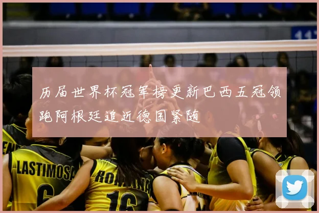 历届世界杯冠军榜更新巴西五冠领跑阿根廷追近德国紧随