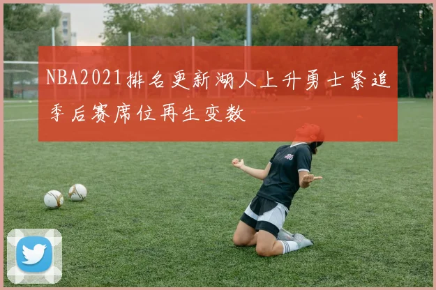 NBA2021排名更新湖人上升勇士紧追季后赛席位再生变数